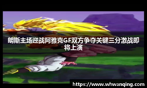 朗斯主场迎战阿雅克GF双方争夺关键三分激战即将上演