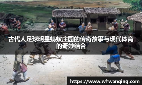 古代人足球明星蚂蚁庄园的传奇故事与现代体育的奇妙结合