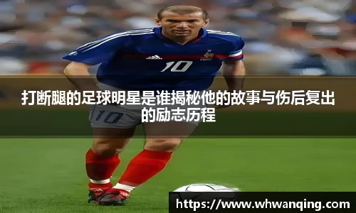 打断腿的足球明星是谁揭秘他的故事与伤后复出的励志历程